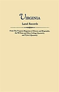 Virginia Land Records, from the Virginia Magazine of History and Biography, the William and Mary College Quarterly, and Tylers Quarterly (Paperback)