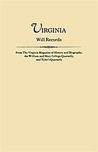 Virginia Will Records, from the Virginia Magazine of History and Biography, the William and Mary College Quarterly, and Tylers Quarterly (Paperback)