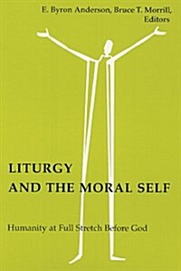 Liturgy and the Moral Self: Humanity at Full Stretch Before God (Paperback)