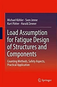 Load Assumption for Fatigue Design of Structures and Components: Counting Methods, Safety Aspects, Practical Application (Hardcover, 2017)