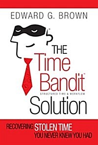 The Time Bandit Solution: Recovering Stolen Time You Never Knew You Had (Paperback)