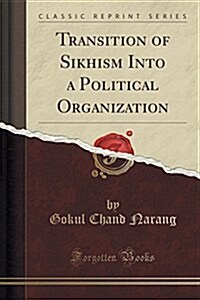 Transition of Sikhism Into a Political Organization (Classic Reprint) (Paperback)