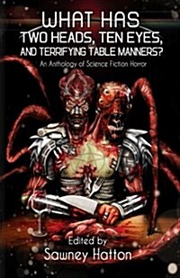 What Has Two Heads, Ten Eyes, and Terrifying Table Manners?: An Anthology of Science Fiction Horror (Paperback)