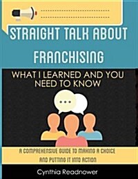 Straight Talk about Franchising: What I Learned and You Need to Know (Paperback)