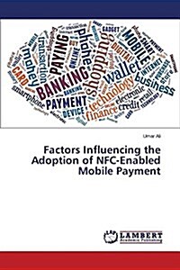 Factors Influencing the Adoption of Nfc-Enabled Mobile Payment (Paperback)