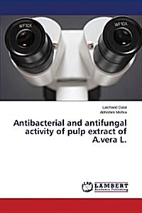 Antibacterial and Antifungal Activity of Pulp Extract of A.Vera L. (Paperback)