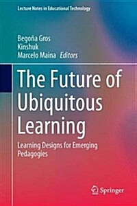 The Future of Ubiquitous Learning: Learning Designs for Emerging Pedagogies (Hardcover, 2015)