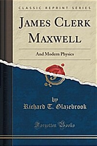 James Clerk Maxwell: And Modern Physics (Classic Reprint) (Paperback)