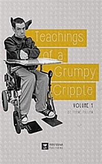 Teachings of a Grumpy Cripple: Volume 1 (Paperback)