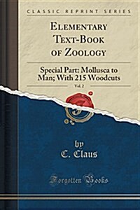 Elementary Text-Book of Zoology, Vol. 2: Special Part: Mollusca to Man; With 215 Woodcuts (Classic Reprint) (Paperback)