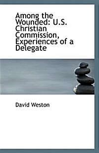 Among the Wounded, U.S. Christian Commission: Experiences of a Delegate (Paperback)