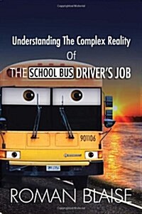 Understanding the Complex Reality of the School Bus Drivers Job (Paperback)