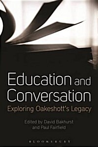 Education and Conversation : Exploring Oakeshott’s Legacy (Hardcover)