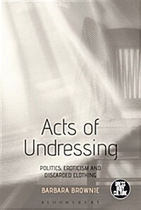 Acts of Undressing : Politics, Eroticism, and Discarded Clothing (Hardcover)