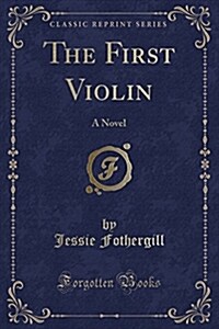 The First Violin: A Novel (Classic Reprint) (Paperback)