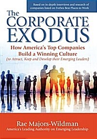 The Corporate Exodus: How Americas Top Companies Build a Winning Culture (to Attract, Keep, and Develop Their Emerging Leaders) (Hardcover)