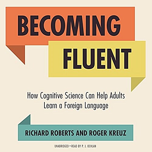 Becoming Fluent Lib/E: How Cognitive Science Can Help Adults Learn a Foreign Language (Audio CD)