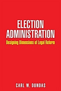 Election Administration: Designing Dimensions of Legal Reform (Paperback)