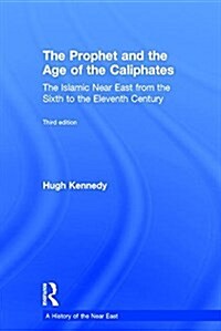 The Prophet and the Age of the Caliphates : The Islamic Near East from the Sixth to the Eleventh Century (Hardcover, 3 ed)