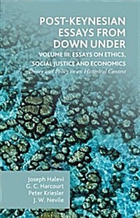 Post-Keynesian Essays from Down Under Volume III: Essays on Ethics, Social Justice and Economics : Theory and Policy in an Historical Context (Hardcover, 1st ed. 2015)