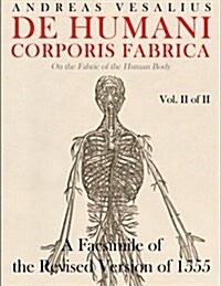 de Humani Corporis Fabrica - A Facsimile of the Revised Version of 1555: (On the Fabric of the Human Body) (Vol. 2 of 2) (Paperback)