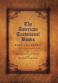 The American Traditional Books Book 1 and Book 2: The Abridged Book of Prayers and the Bible Study Book (Hardcover)