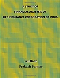 A Study of Financial Analysis of Life Insurance Corporation of India (Paperback)