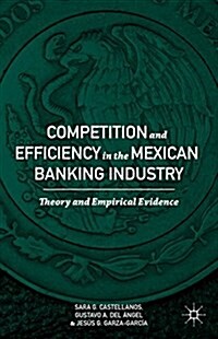 Competition and Efficiency in the Mexican Banking Industry : Theory and Empirical Evidence (Hardcover)