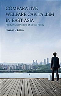 Comparative Welfare Capitalism in East Asia : Productivist Models of Social Policy (Hardcover)