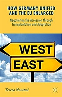 How Germany Unified and the EU Enlarged : Negotiating the Accession Through Transplantation and Adaptation (Hardcover)