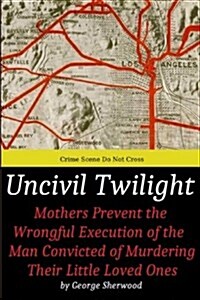 Uncivil Twilight: The 1920s Death Sentence That Left a Serial Killer Free to Stalk and Kill Children in 1937 (Paperback)