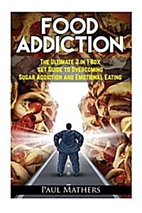 Food Addiction: The Ultimate 2 in 1 Box Set Guide to Overcoming Sugar Addiction and Emotional Eating (Paperback)