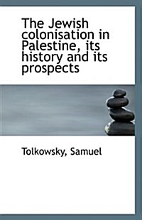 The Jewish Colonisation in Palestine, Its History and Its Prospects (Paperback)