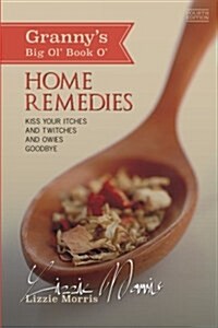 Grannys Big Ol Book O Home Remedies: Kiss Your Itches and Twitches and Owies Goodby (Paperback)