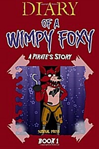 Diary of a Wimpy Foxy: A Pirates Story (Book 1) - Unofficial Fnaf Book (Paperback)