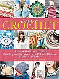 Crazy for Crochet: 70 Projects Youll Love to Make: Hats, Slippers, Sweaters, Bags, Pillows, Blankets, Potholders, and More (Paperback)
