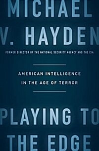 Playing to the Edge: American Intelligence in the Age of Terror (Hardcover)