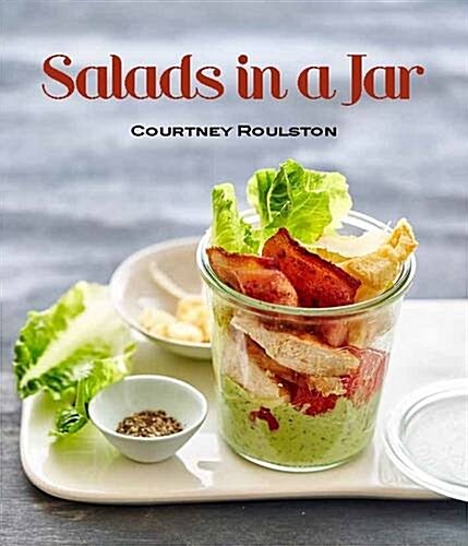 Salads in a Jar: Delicious, Inspiring, Time-Saving Salads on the Go (Hardcover)