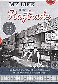 My Life in the Ragtrade: An Honest Snapshot of the Golden Days of the Australian Clothing Trade (Paperback)