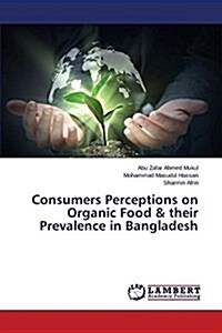 Consumers Perceptions on Organic Food & Their Prevalence in Bangladesh (Paperback)