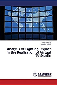 Analysis of Lighting Impact in the Realization of Virtual TV Studio (Paperback)