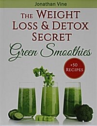 Green Smoothies: The Weight Loss & Detox Secret: 50 Recipes for a Healthy Diet (Hardcover)