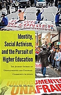 Identity, Social Activism, and the Pursuit of Higher Education: The Journey Stories of Undocumented and Unafraid Community Activists (Hardcover)