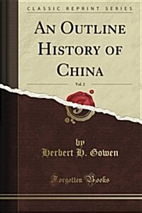 An Outline History of China, Vol. 2: From the Manchu Conquest to the Recognition (Classic Reprint) (Paperback)