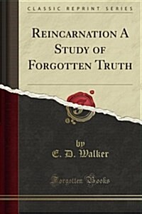Reincarnation a Study of Forgotten Truth (Classic Reprint) (Paperback)