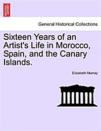 Sixteen Years of an Artists Life in Morocco, Spain, and the Canary Islands. Vol. II (Paperback)