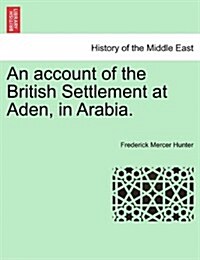 An Account of the British Settlement at Aden, in Arabia. (Paperback)