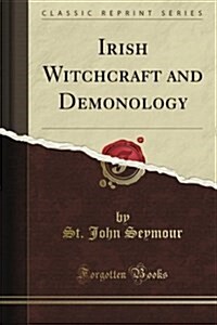 Irish Witchcraft and Demonology (Classic Reprint) (Paperback)