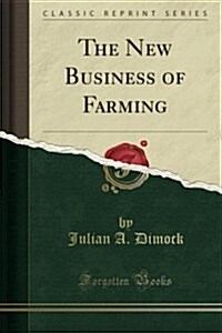 The New Business of Farming (Classic Reprint) (Paperback)