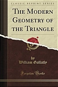The Modern Geometry of the Triangle (Classic Reprint) (Paperback)